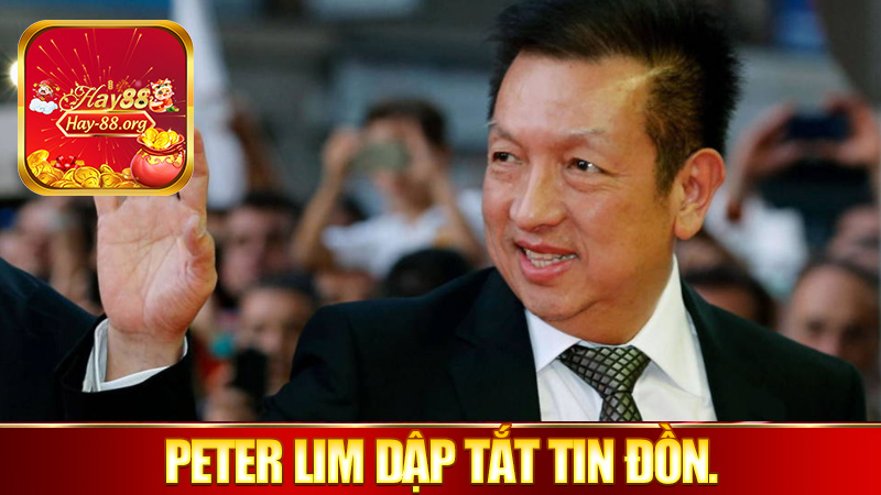 Peter Lim Phát Biểu Để Dập Tắt Tin Đồn.